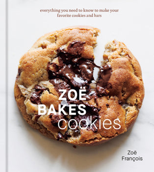 Zoë Bakes Cookies: Everything You Need to Know to Make Your Favorite Cookies and Bars