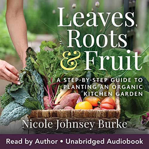 Leaves, Roots & Fruit: A Step-by-Step Guide to Planting an Organic Kitchen Garden Hardcover
