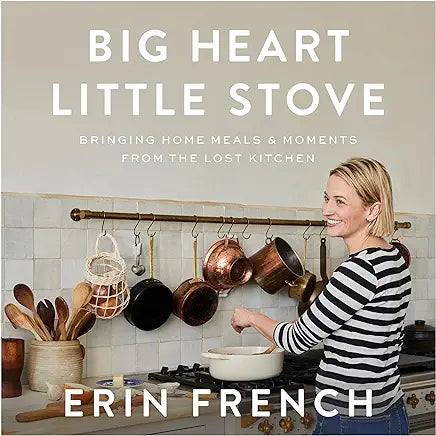 Big Heart Little Stove: Bringing Home Meals & Moments from The Lost Kitchen